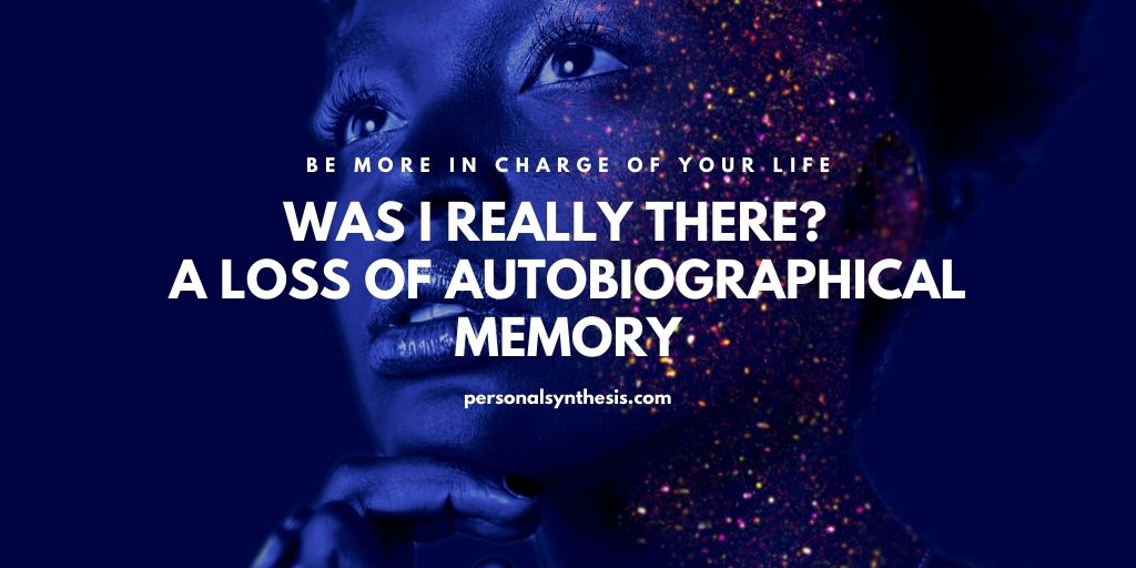 Was I Really There?  – A Loss of Autobiographical Memory