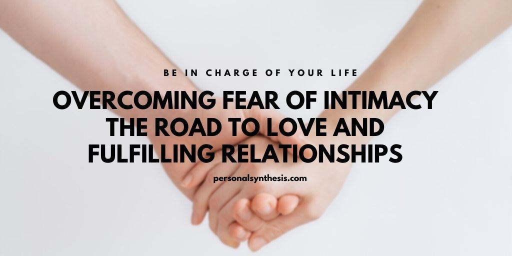 Overcoming Fear of Intimacy â The Road to Love and Fulfilling Relationships
